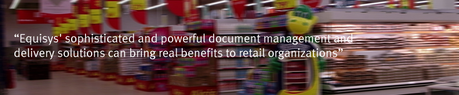 "Equisys' sophisticated and powerful document management and delivery solutions can bring real benefits to retail organizations"